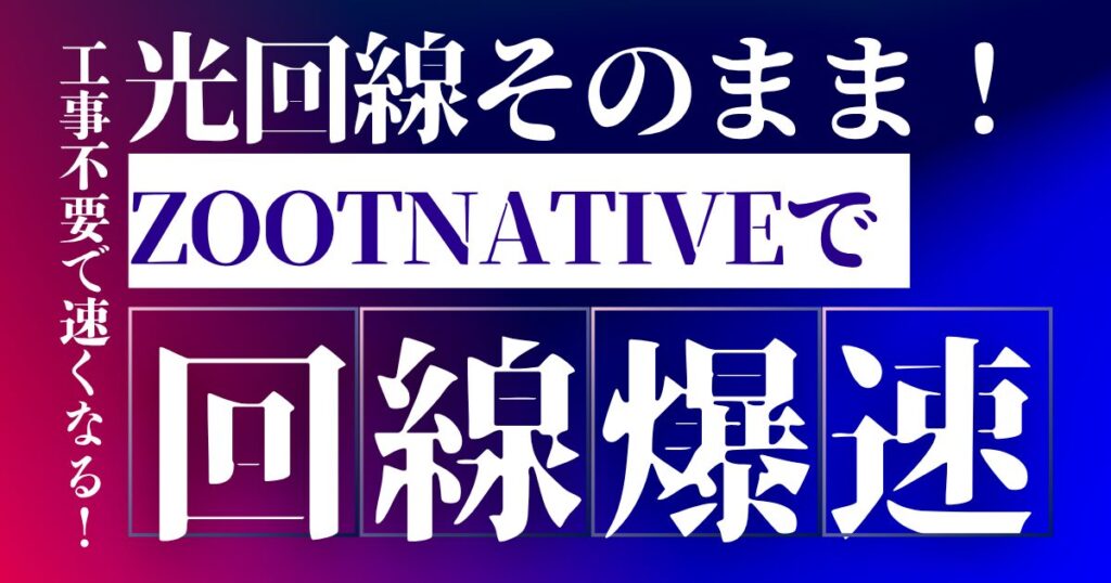 【工事不要で高速ネット】フレッツ光のまま乗り換え!ZOOT NATIVEで簡単快適